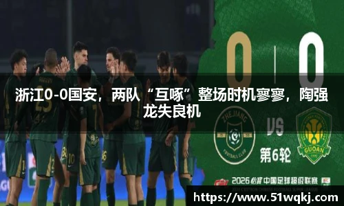 浙江0-0国安，两队“互啄”整场时机寥寥，陶强龙失良机